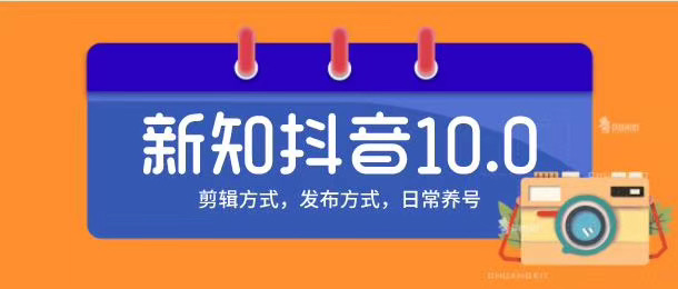 新知短视频培训10.0抖音课程：剪辑方式，日常养号，爆过的频视如何处理还能继续爆-绝版学习资料库