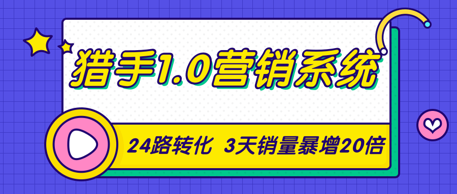 猎手1.0营销系统，从0到1，营销实战课，24路转化秘诀3天销量暴增20倍-绝版学习资料库