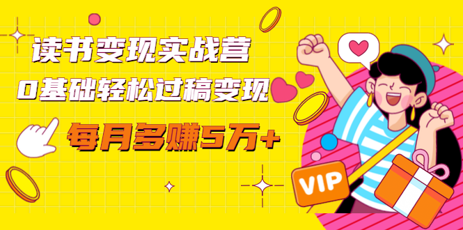 读书变现实战营，0基础轻松过稿变现，每月多赚5万+【赠300投稿渠道】-绝版学习资料库