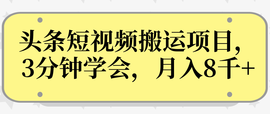 操作性非常强的头条号短视频搬运项目，3分钟学会，轻松月入8000+-绝版学习资料库