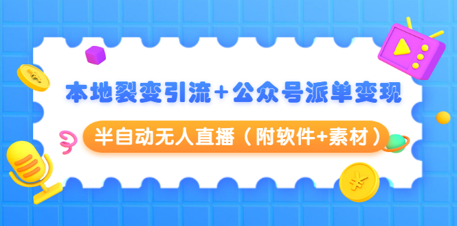 本地裂变引流+公众号派单变现+半自动无人直播（附软件+素材）-绝版学习资料库