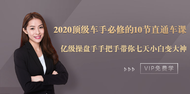 2020顶级车手必修的10节直通车课：亿级操盘手手把手带你七天小白变大神-绝版学习资料库