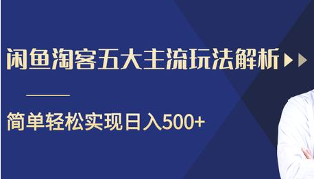 闲鱼淘客五大主流玩法解析，掌握后既能引流又能轻松实现日入500+-绝版学习资料库