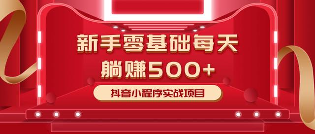 最新小白赚钱项目，零基础每天躺赚500+抖音小程序实战项目-绝版学习资料库