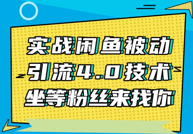 实战闲鱼被动引流4.0技术，坐等粉丝来找你，实操演示日加200+精准粉-绝版学习资料库