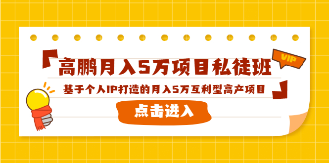 高鹏月入5万项目私徒班，基于个人IP打造的月入5万互利型高产项目！-绝版学习资料库