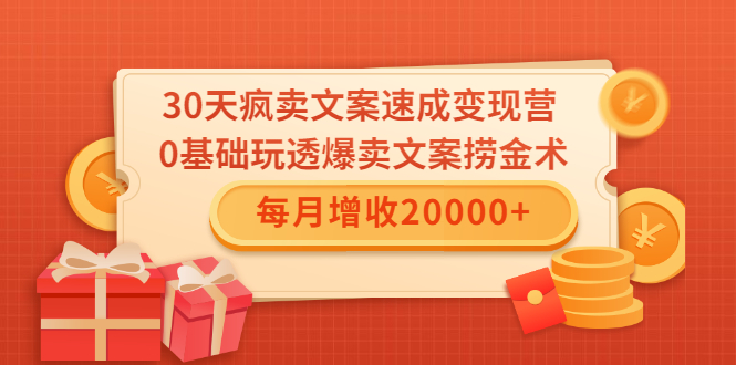 30天疯卖文案速成变现营，0基础玩透爆卖文案捞金术！每月增收20000+-绝版学习资料库