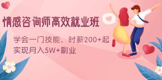 情感咨询师高效就业班：学会一门技能，时薪200+起，实现月入5W+副业-绝版学习资料库