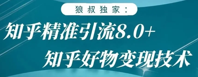狼叔知乎精准引流8.0，知乎好物变现技术，轻松月赚3W+-绝版学习资料库