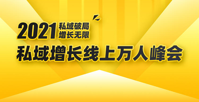 2021私域增长万人峰会：新一年私域最新玩法，6个大咖分享他们最新实战经验-绝版学习资料库