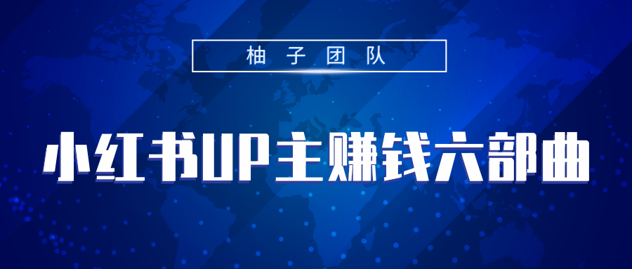 小红书UP主赚钱六部曲，掌握方法新手也能月入5000+-绝版学习资料库