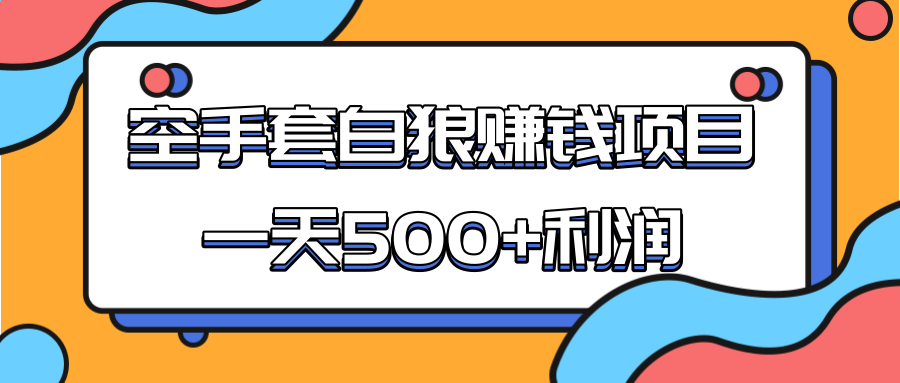 某团队收费项目：空手套白狼，一天500+利润，人人可做-绝版学习资料库