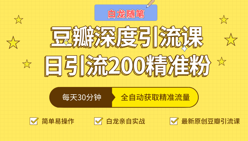白龙随笔豆瓣深度引流课，日引200+精准粉（价值598元）-绝版学习资料库