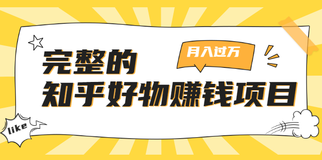 完整的知乎好物赚钱项目：轻松月入过万-可多账号操作，看完即刻上手-绝版学习资料库