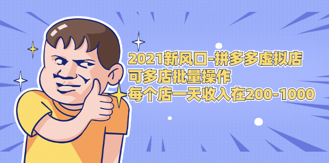 2021新风口-拼多多虚拟店：可多店批量操作，每个店一天收入在200-1000-绝版学习资料库