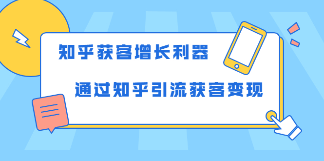 知乎获客增长利器：教你如何轻松通过知乎引流获客变现-绝版学习资料库