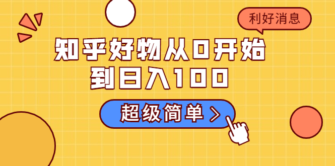 知乎好物从0开始到日入100，超级简单的玩法分享，新人一看也能上手操作-绝版学习资料库