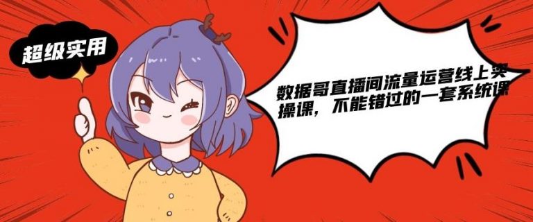 数据哥直播间流量运营线上实操课，不能错过的一套系统课-绝版学习资料库