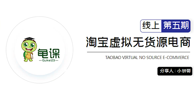 龟课·淘宝虚拟无货源电商5期，全程直播 现场实操，一步步教你轻松实现躺赚-绝版学习资料库