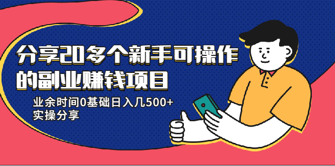 20多个新手可操作的副业赚钱项目：业余时间0基础日入几500+实操分享-绝版学习资料库