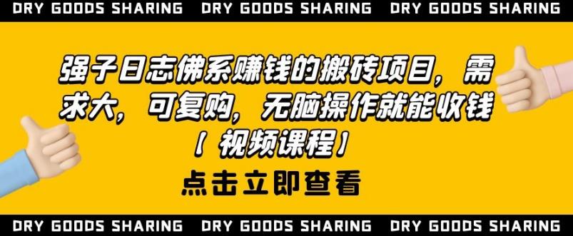 强子日志佛系赚钱的搬砖项目，需求大，可复购，无脑操作就能收钱-绝版学习资料库