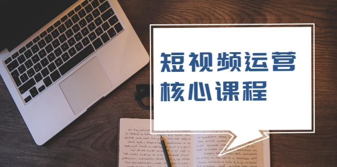 短视频运营核心课程，解决了小白的不懂运营原理的苦恼-绝版学习资料库