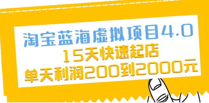 淘宝蓝海虚拟项目4.0，15天快速起店，单天利润200到2000元-绝版学习资料库