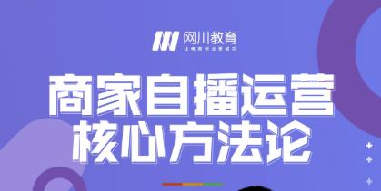 网川教育·商家自播运营核心方法论，一套可落地实操的方法论-绝版学习资料库