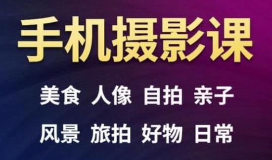 手机摄影一次学透，教程内容包括：美食、人像、自拍、风景、好物等-绝版学习资料库