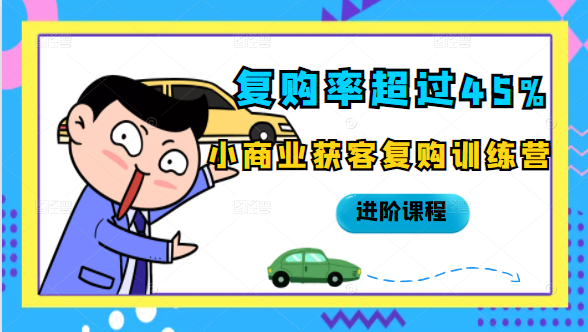 复购率超过45%，小商业获客复购训练营进阶课程-绝版学习资料库