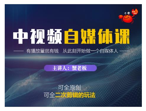 蟹老板·中视频自媒体训练课，可全原创可全二次剪辑的玩法，有播放量就有钱-绝版学习资料库