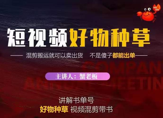 蟹老板·抖音短视频好物种草，超级适合新手，教你在抖音上快速变现-绝版学习资料库