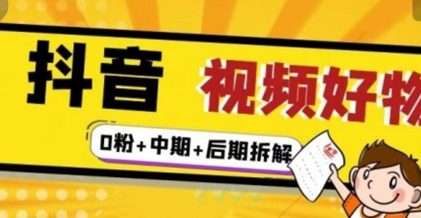 （燃烧好物）抖音视频好物分享实操课程（0粉+拆解+中期+后期）-绝版学习资料库