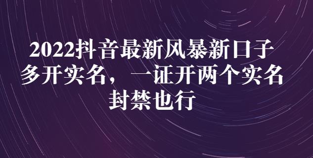 2022抖音最新风暴新口子：多开实名，一整开两个实名，封禁也行-绝版学习资料库