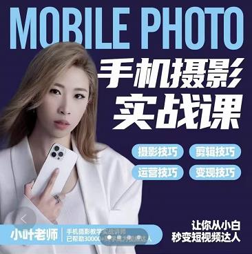 小叶老师手机摄影实战课：思维+实操，适合新手一站式拍摄剪辑教学，让你从小白秒变短视频达人-绝版学习资料库