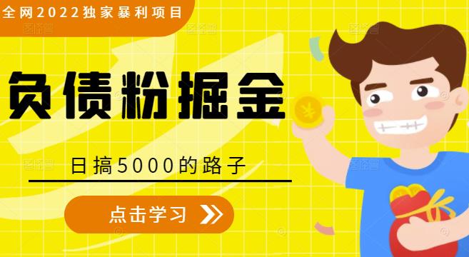 全网2022独家暴利项目，负债粉掘金，日搞5000的路子-绝版学习资料库