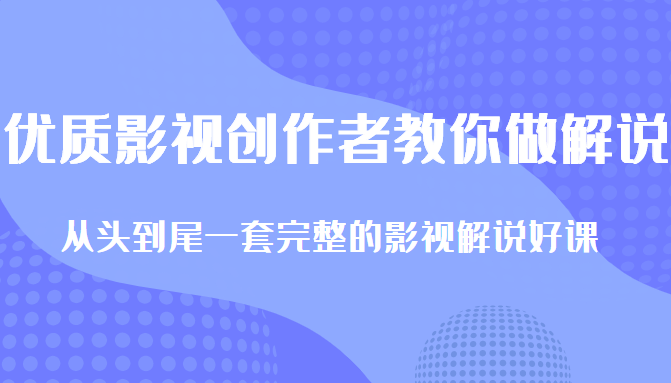 优质影视领域创作者教你做解说变现，从头到尾一套完整的解说课，附全套软件-绝版学习资料库