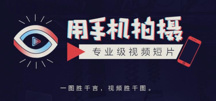 手机拍摄课：如何用手机拍出专业级短视频，一图胜千言，视频胜千图-绝版学习资料库