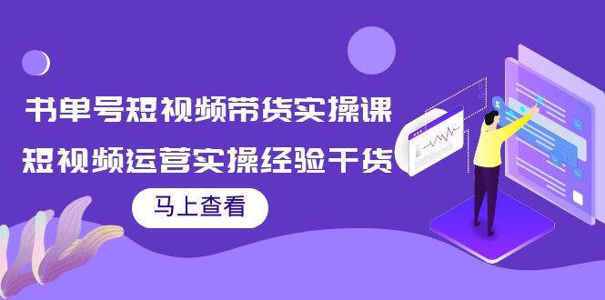 书单号短视频带货实操课：短视频运营实操经验干货分享-绝版学习资料库