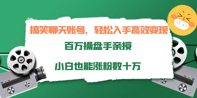 搞笑聊天账号，轻松入手高效变现，百万操盘手亲授，小白也能涨粉数十万-绝版学习资料库