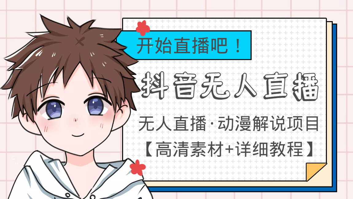 外面收费899最新抖音无人直播动漫解说项目，单号日入500+【高清素材+教程】-绝版学习资料库