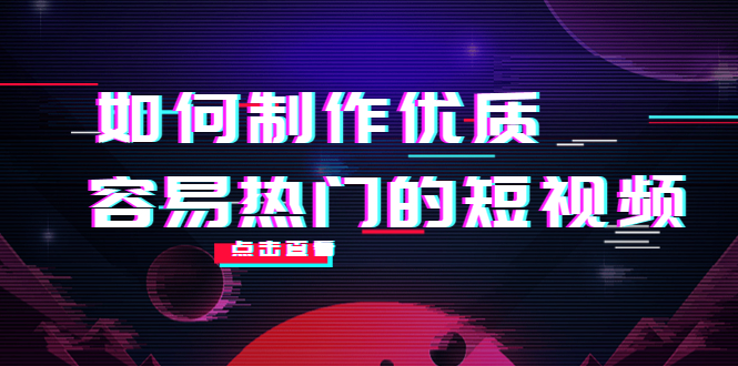 如何制作优质容易热门的短视频：别人没有的，我们都有 实操经验总结-绝版学习资料库