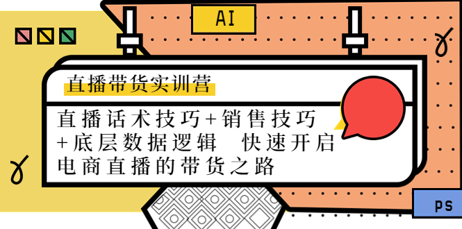 直播带货实训营：话术技巧+销售技巧+底层数据逻辑 快速开启直播带货之路-绝版学习资料库
