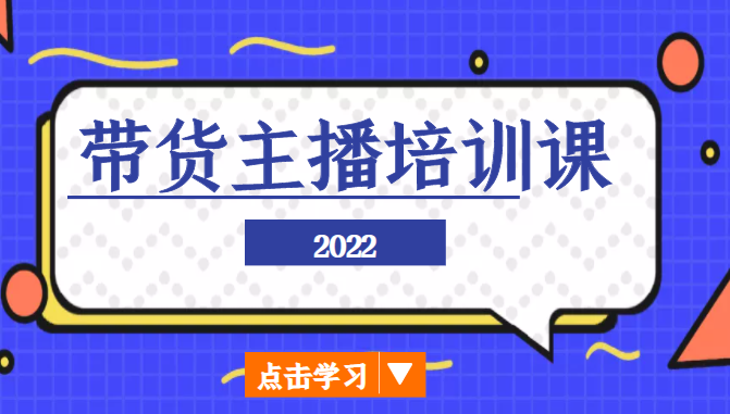 2022带货主播培训课，小白学完也能尽早进入直播行业-绝版学习资料库