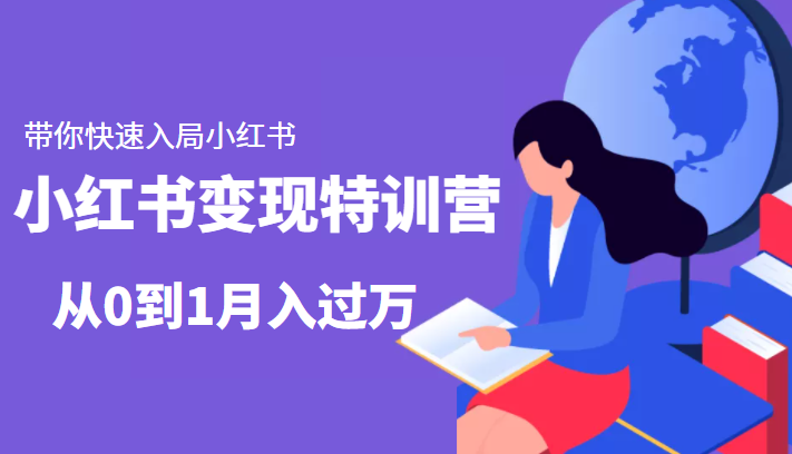 小红书变现特训营：带你快速入局小红书，从0到1月入过万-绝版学习资料库