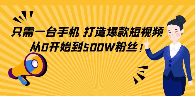 只需一台手机，轻松打造爆款短视频，从0开始到500W粉丝-绝版学习资料库
