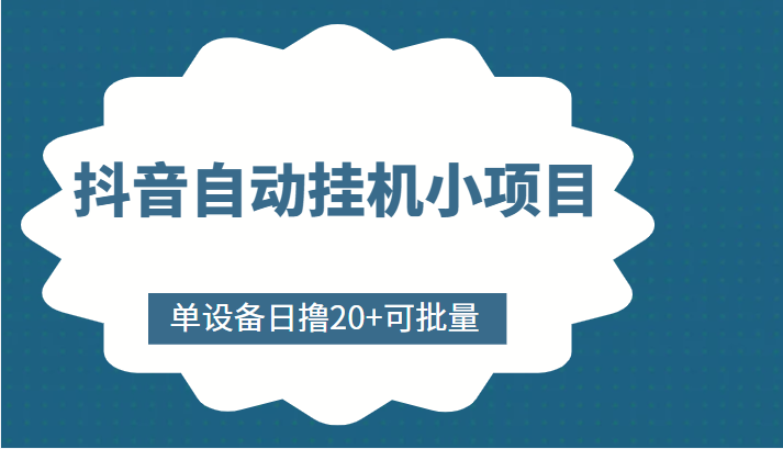 抖音自动挂机小项目，单设备日撸20+，可批量，号越多收益越大-绝版学习资料库