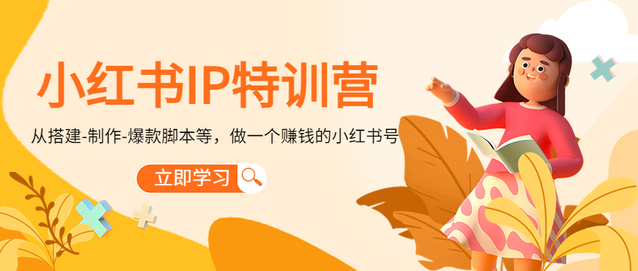 小红书IP特训营：从搭建-制作-爆款脚本等等，做一个赚钱的小红书号-绝版学习资料库