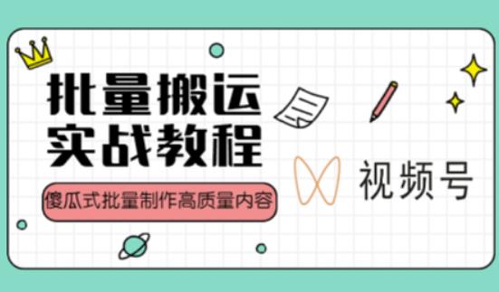 视频号批量搬运实战操作运营赚钱教程，傻瓜式批量制作高质量内容【附视频教程+PPT】-绝版学习资料库