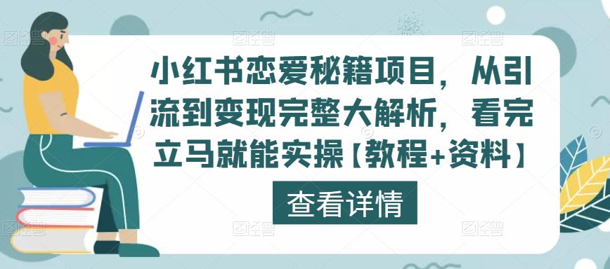 小红书恋爱秘籍项目，从引流到变现完整大解析，看完立马就能实操【教程+资料】-绝版学习资料库